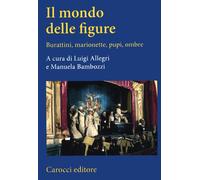 Il mondo delle figure. Burattini, marionette, pupi, ombre - Allegri L. (cu...