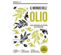 Il mondo dell'olio. Storia, produzione, uso in cucina dell'extravergine. Nuova ediz.
