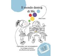 Il mondo dentro di me. Il giocalibro per accompagnare lo sviluppo emotivo ...