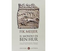 Il mondo di Ben Hur. Lo spettacolo delle corse nell'antica Roma