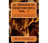 Il Mondo di Dostoevskij: La sua tormentata esistenza, le sue opere immortali, i suoi eroi disperati. Volume primo: Volume 1