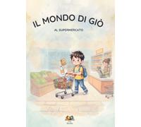 Il mondo di Giò- Al supermercato con Giò- Un libro per amico, un supporto pratico per bambini neurodivergenti e per l' autonomia nei disturbi dello spettro autistico.