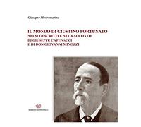 Il mondo di Giustino Fortunato. Nei suoi scritti e nel racconto di Giuseppe Catenacci e di don Giovanni Minozzi