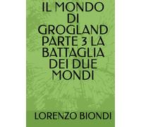 IL MONDO DI GROGLAND PARTE 3 LA BATTAGLIA DEI DUE MONDI