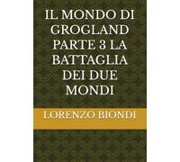 IL MONDO DI GROGLAND PARTE 3 LA BATTAGLIA DEI DUE MONDI