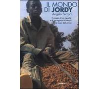 Il mondo di Jordy. Il viaggio di un reporter e di un ragazzo di strada nel cuore dell'Africa