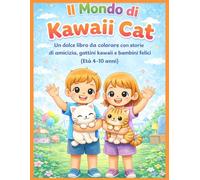Il Mondo di Kawaii Cat: Un dolce libro da colorare con storie di amicizia, gattini kawaii e bambini felici (Età 4-10 anni)