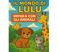 IL MONDO DI LULU - IMPARA CON GLI ANIMALI: Attività educative da colorare per bambini 3-5 anni