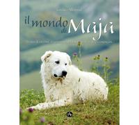 Il mondo di Maja. Storia di un cane da pecora e del bambino a cui fece com...