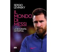 Il mondo di Messi. La biografia definitiva