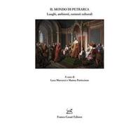 Il mondo di Petrarca. Luoghi, ambienti, contesti culturali