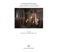 Il mondo di Petrarca. Luoghi, ambienti, contesti culturali