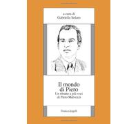 Il mondo di Piero. Un ritratto a più voci di Piero Malvezzi