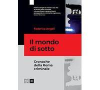Il mondo di sotto. Cronache della Roma criminale