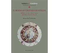 Il mondo di Vincenzo Giustiniani. Riflettere tra arte, cultura e natura nella Roma del primo Seicento