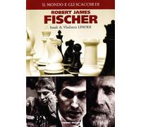 Il mondo e gli scacchi di Robert James Fischer