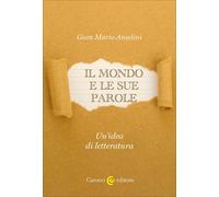 Il mondo e le sue parole. Un'idea di letteratura - Anselmi Gian Mario