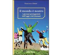Il mondo è nostro. I giovani protagonisti dell'oggi e del domani