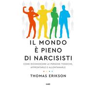 Il mondo è pieno di narcisisti. Come riconoscere le persone tossiche, affr...