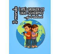 Il mondo è più grande di uno schermo, giù il telefono: Una storia illustrata per bambini e genitori sull’equilibrio tra telefoni, giochi e vita vera