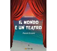 Il mondo è un teatro. Poesie erranti. Ediz. illustrata