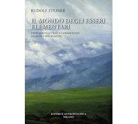 Il mondo egli esseri elementari. Testi scelti - Steiner Rudolf