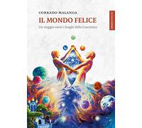 Libri Corrado Malanga - Il Mondo Felice. Un Viaggio Verso I Luoghi Della Coscien