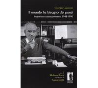 Il mondo ha bisogno dei poeti. Interviste e autocommenti 1948-1990 - Capro...