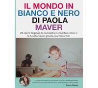 Il mondo in bianco e nero di Paola Maver: 28 opere originali da completare con il tuo colore e la tua storia per grandi e piccoli artisti