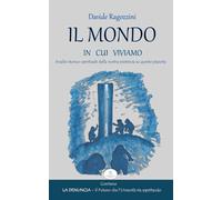 IL MONDO IN CUI VIVIAMO - Saggio: Analisi storico/spirituale della nostra esistenza su questo pianeta.