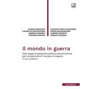 Il mondo in guerra. Otto saggi di geografia politica ed economica per comprendere il tempo e lo spazio in cui viviamo