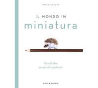 Il mondo in miniatura. Grandi idee per piccoli capolavori