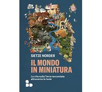 Il mondo in miniatura. La vita sulla Terra raccontata attraverso le isole