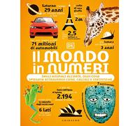 Il mondo in numeri. Dagli animali all'arte, ogni cosa spiegata attraverso cifre, calcoli e statistiche. Ediz. illustrata