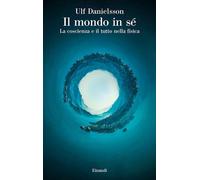 Libri Danielsson Ulf - Il Mondo In Se. La Coscienza E Il Tutto Nella Fisica
