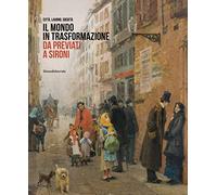 Il mondo in trasformazione da Previati a Sironi. Città, lavoro, società. Ediz. illustrata