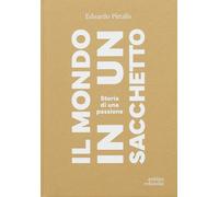 Il mondo in un sacchetto. Storia di una passione - Pittalis Edoardo