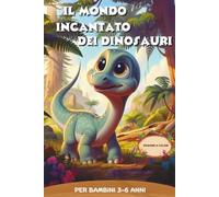 Il mondo incantato dei dinosauri: Per bambini 3-6 anni