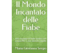 Il Mondo Incantato delle Fiabe: Una raccolta di fiabe scritte con amore Per il mio adorato nipote