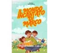 IL MONDO INCANTATO DI MARCO: Racconti fantasiosi della penna di Marco Storie per bambini… e non solo
