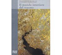 Il mondo interiore del trauma. Nuova ediz.