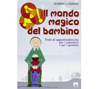 Il mondo magico del bambino. Testo di approfondimento per i catechisti e per i genitori. Un percorso di catechesi 0-6 anni