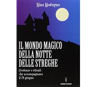 Il mondo magico della notte delle streghe. Credenze e rituali che accompagnano il 24 giugno