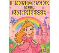 Il mondo magico delle principesse: Un libro da colorare incantato per bambine dai 3 ai 6 anni