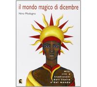 Il mondo magico di dicembre. Miti riti e tradizioni dall'Italia e dal mondo
