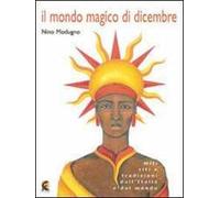Il mondo magico di dicembre. Miti riti e tradizioni dall'Italia e dal mondo