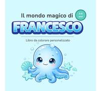 Il mondo magico di FRANCESCO: Libro da colorare personalizzato per bambini 3-6 anni
