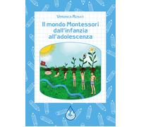 Il mondo Montessori dall'infanzia all'adolescenza - Rosati Veronica
