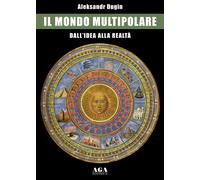 Il mondo multipolare. Dall'idea alla realtà - [AGA Editrice (Cusano Milanino)]