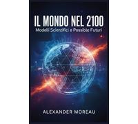 Il Mondo nel 2100: Modelli Scientifici e Possibili Futuri: 2